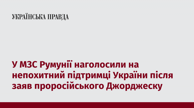 У Міністерстві закордонних справ Румунії підкреслили свою незмінну підтримку Україні у відповідь на висловлювання проросійського Джорджеску.