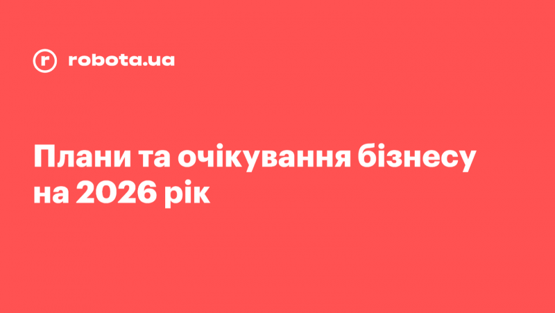 Виплати, труднощі та очікування: яким чином українські компанії планують свої дії до 2026 року.